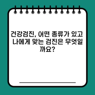 건강검진, 이젠 똑똑하게 관리하세요! 나에게 맞는 검진 프로그램 찾기 & 최신 정보 완벽 정리