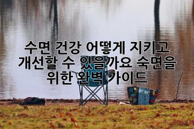 수면 건강 어떻게 지키고 개선할 수 있을까요? 숙면을 위한 완벽 가이드