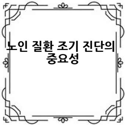 노인 질환, 조기 진단은 어떻게 가능할까요? 건강하게 100세 시대를 맞이하는 방법