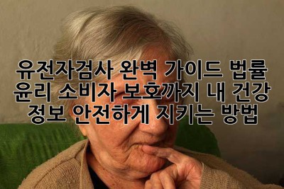 유전자검사 완벽 가이드: 법률, 윤리, 소비자 보호까지! 내 건강 정보, 안전하게 지키는 방법