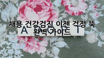 채용 건강검진, 이젠 걱정 뚝! 완벽 가이드