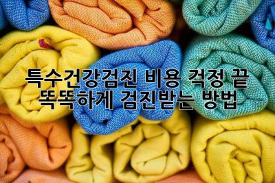 특수건강검진 비용 걱정 끝!  똑똑하게 검진받는 방법