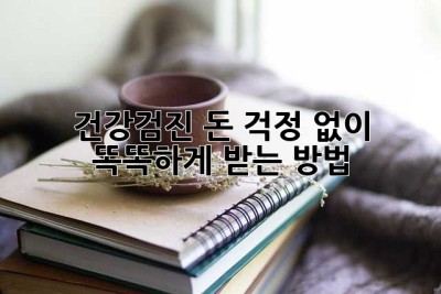 건강검진, 돈 걱정 없이 똑똑하게 받는 방법!