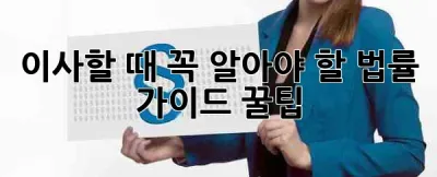 이사할 때 꼭 알아야 할 법률 가이드 꿀팁 🍯