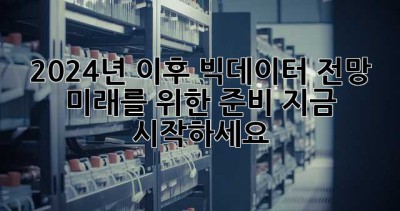 2024년 이후 빅데이터 전망: 미래를 위한 준비, 지금 시작하세요!