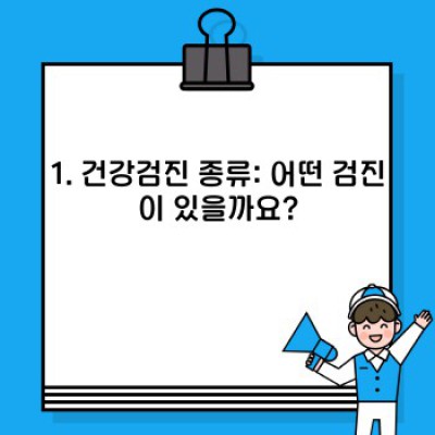 건강검진 종류 총정리: 나에게 맞는 검진은 무엇일까요?