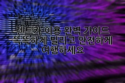 렌트카 이용 완벽 가이드: 똑똑하게 빌리고 안전하게 여행하세요!