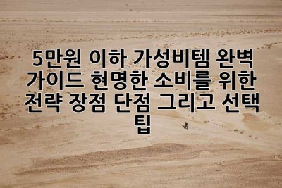 5만원 이하 가성비템 완벽 가이드: 현명한 소비를 위한 전략, 장점, 단점, 그리고 선택 팁