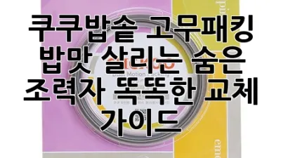 쿠쿠밥솥 고무패킹: 밥맛 살리는 숨은 조력자, 똑똑한 교체 가이드