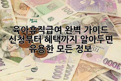 육아휴직급여 완벽 가이드: 신청부터 혜택까지 알아두면 유용한 모든 정보