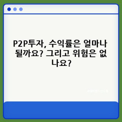 P2P투자, 정말 안전하고 수익성 있는 투자일까요?  궁금증 해결 완벽 가이드
