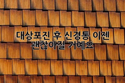 대상포진 후 신경통, 이젠 괜찮아질 거예요!