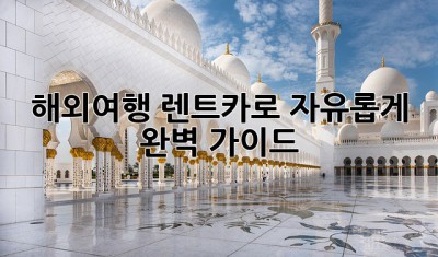 해외여행🚗 렌트카로 자유롭게! 완벽 가이드