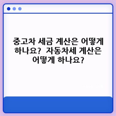 경기도 양주시 옥정동 중고차 구매 전 알아야 할 세금 계산 완벽 가이드