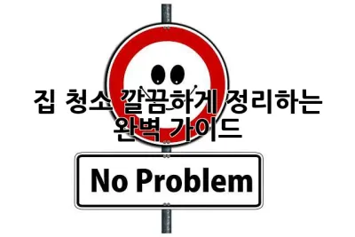 집 청소, 깔끔하게 정리하는 완벽 가이드