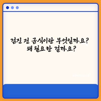 검진 전 금식: 건강검진 준비, 제대로 알고 하세요!