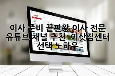 이사 준비 끝판왕! 이사 전문 유튜브 채널 추천 & 이삿짐센터 선택 노하우