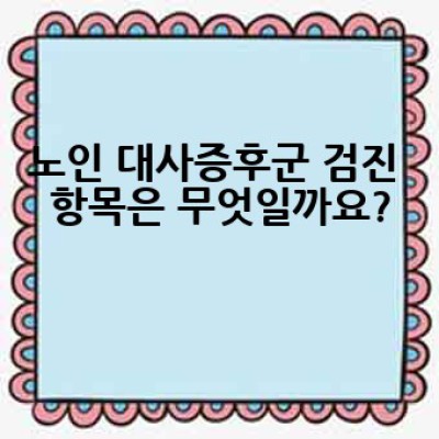 노인 대사증후군 검진, 어떻게 준비하고 어디서 받을 수 있을까요?